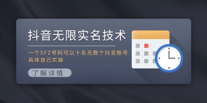 抖音无限实名技术：一个SFZ号码可以十名无数个抖音账号，具体自己实操-星河轻创