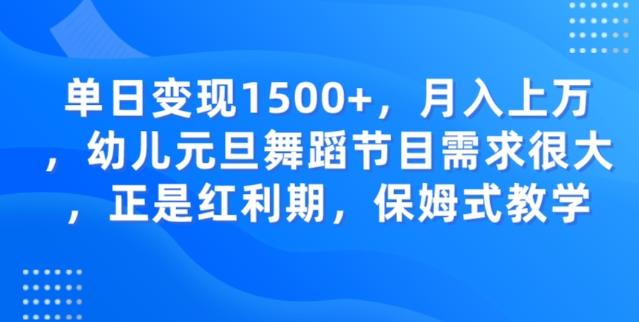 单日变现1500+，月入上万幼儿元旦舞蹈节目需求很大正是红利期，保姆式教学-星河轻创