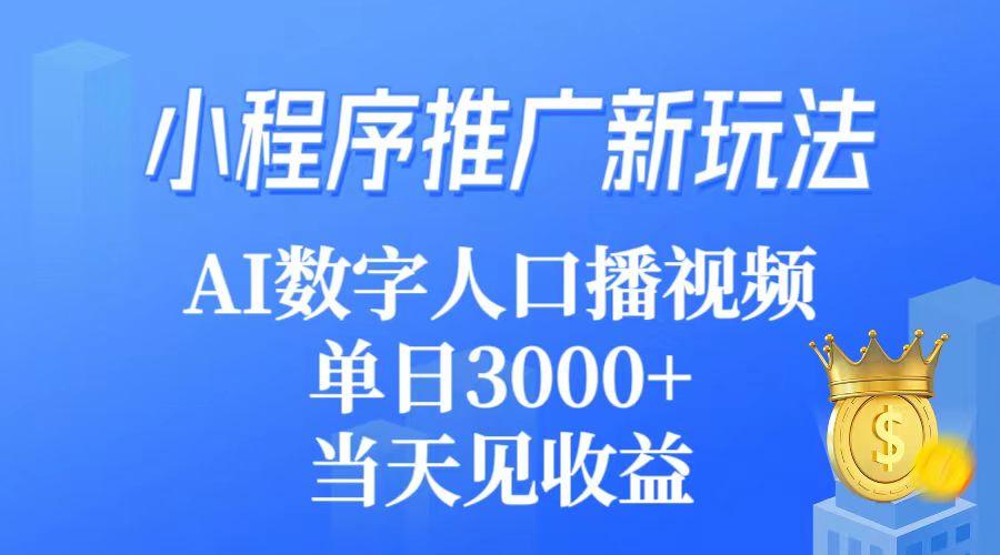 (9465期)小程序推广新玩法，AI数字人口播视频，单日3000+，当天见收益-星河轻创