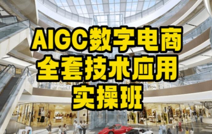 AIGC数字电商全套技术应用实操班，轻松打造高效电商-星河轻创
