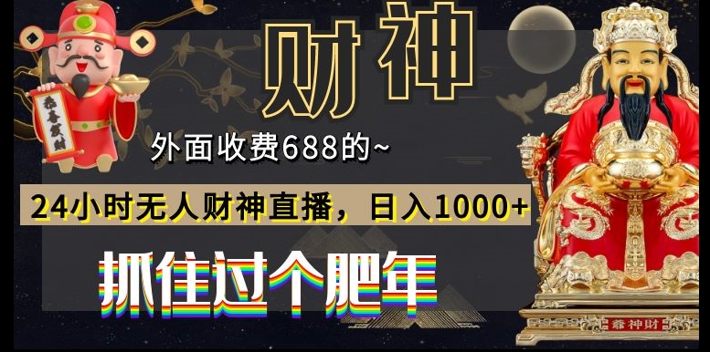 外面收费688的，24小时无人财神直播，日入1000+，抓住过个肥年-星河轻创