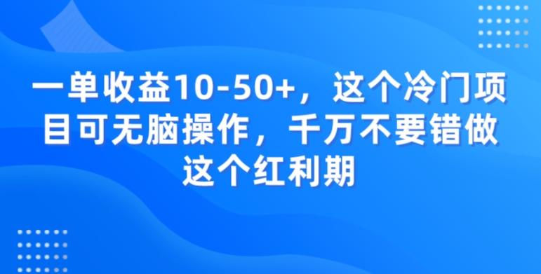 一单收益10-50+，这个冷门项目可无脑操作，千万不要错做这个红利期-星河轻创