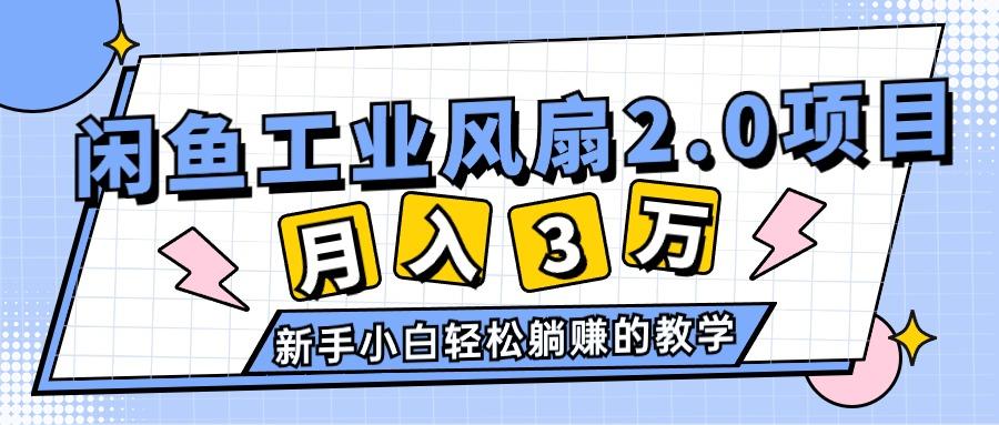 2024年6月最新闲鱼工业风扇2.0项目，轻松月入3W+，新手小白躺赚的教学-星河轻创