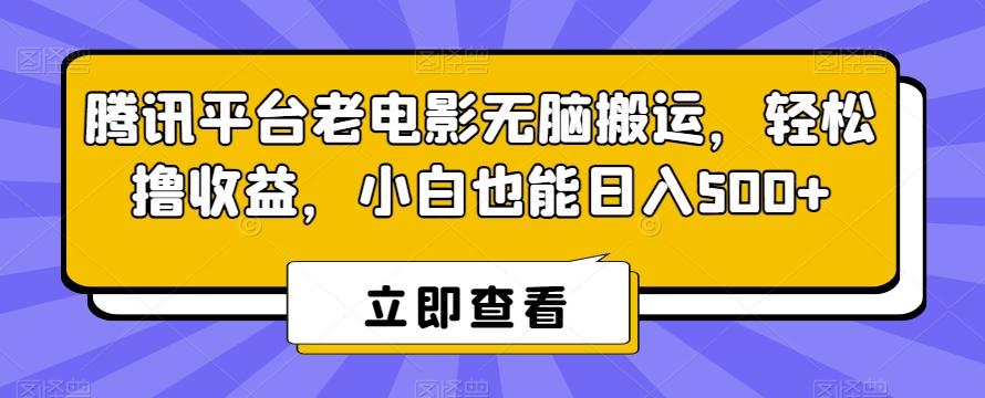 腾讯平台老电影无脑搬运，轻松撸收益，小白也能日入500+【揭秘】-星河轻创