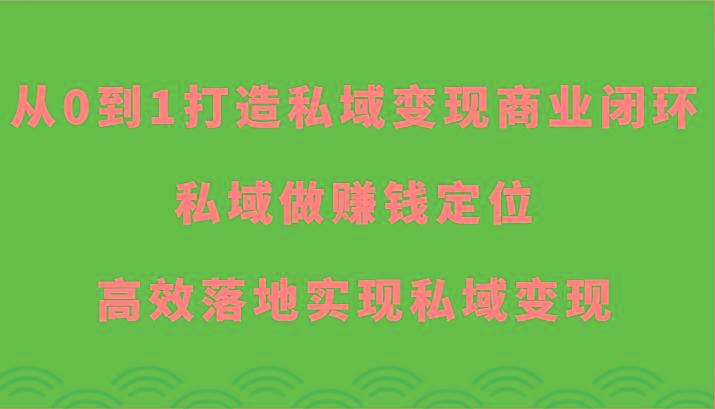 从0到1打造私域变现商业闭环-私域做赚钱定位，高效落地实现私域变现-星河轻创