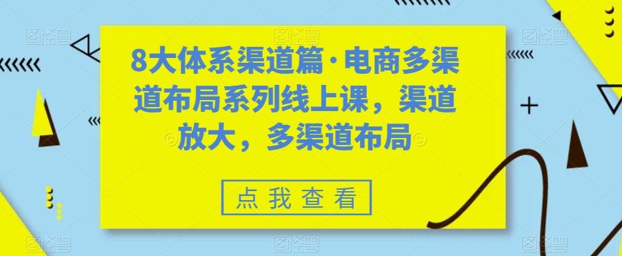 8大体系渠道篇·电商多渠道布局系列线上课，渠道放大，多渠道布局-星河轻创