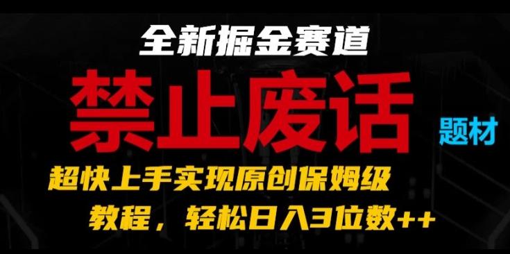 全新掘金赛道，禁止废话题材，超快上手实现原创保姆级教程，轻松日入3位数【揭秘】-星河轻创