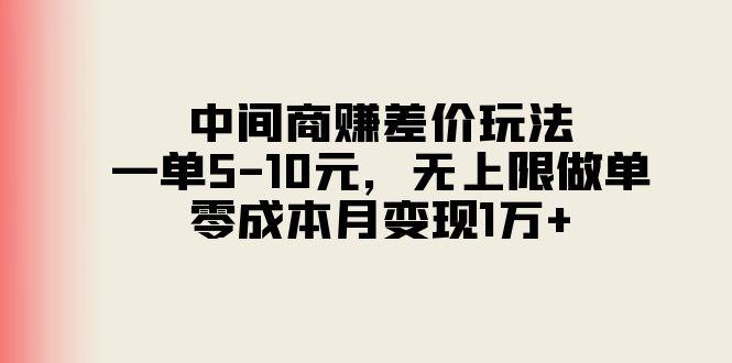 中间商赚差价玩法，一单5-10元，无上限做单，零成本月变现1万+-星河轻创