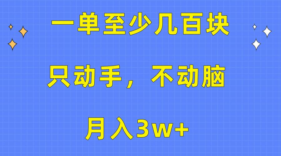 一单至少几百块，只动手不动脑，月入3w+。看完就能上手，保姆级教程-星河轻创
