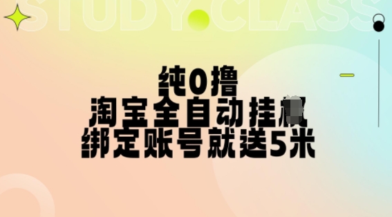 纯0撸，淘宝全自动挂JI，授权登录就得5米，多号多赚【揭秘】-星河轻创