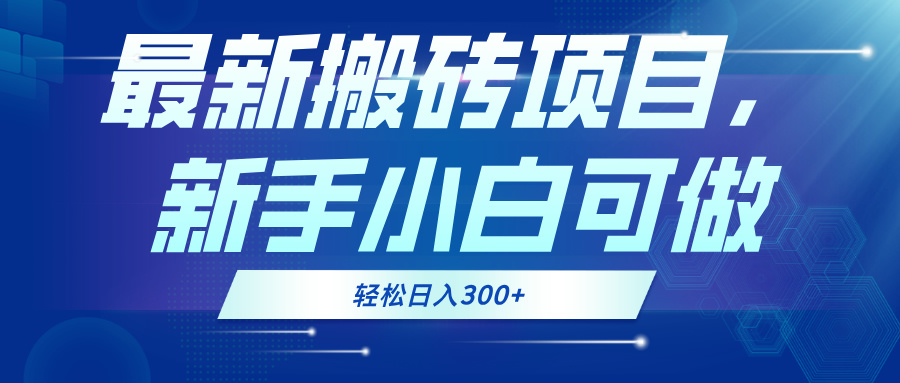 最新0门槛搬砖项目，新手小白可做，轻松日入300+-星河轻创