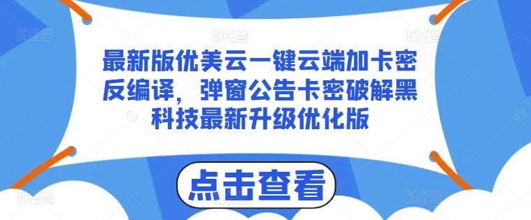 最新版优美云一键云端加卡密反编译，弹窗公告卡密破解黑科技最新升级优化版【揭秘】-星河轻创