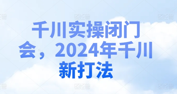 千川实操闭门会，2024年千川新打法-星河轻创