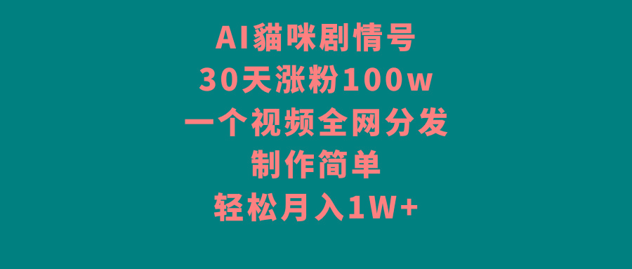 AI貓咪剧情号，30天涨粉100w，制作简单，一个视频全网分发，轻松月入1W+-星河轻创