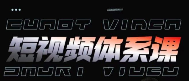 短视频完整知识体系课，一次性搞懂短视频，运营手法、内容制作、投放技巧项目玩法-星河轻创