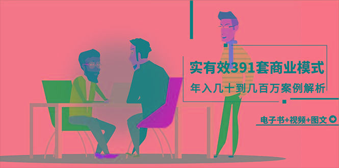 (9607期)真实有效391套商业模式，年入几十到几百万案例解析(电子书+视频+图文)-星河轻创
