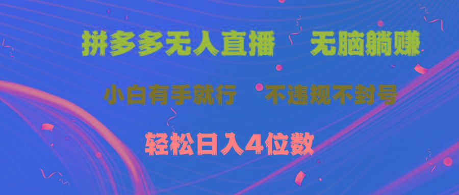 拼多多无人直播 无脑躺赚小白有手就行 不违规不封号轻松日入4位数-星河轻创