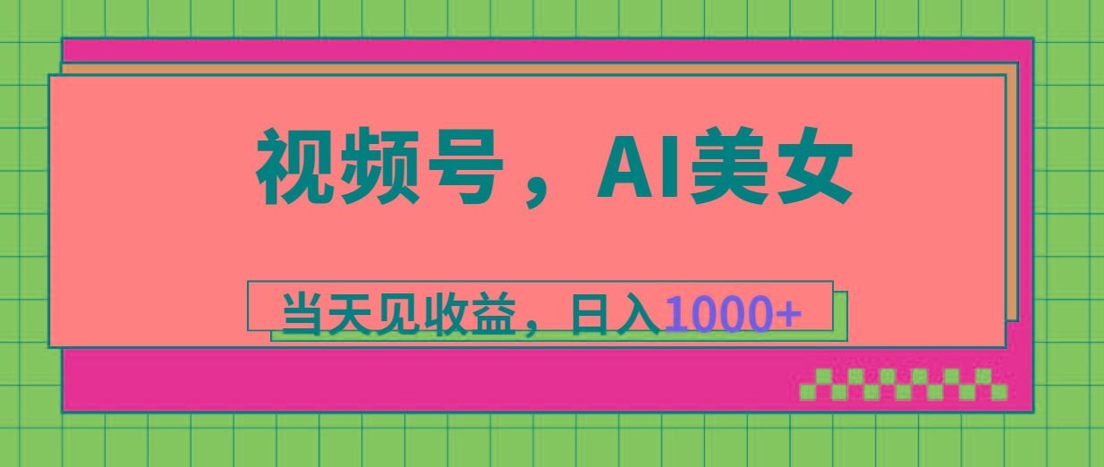 视频号，Ai美女，当天见收益，日入1000+-星河轻创
