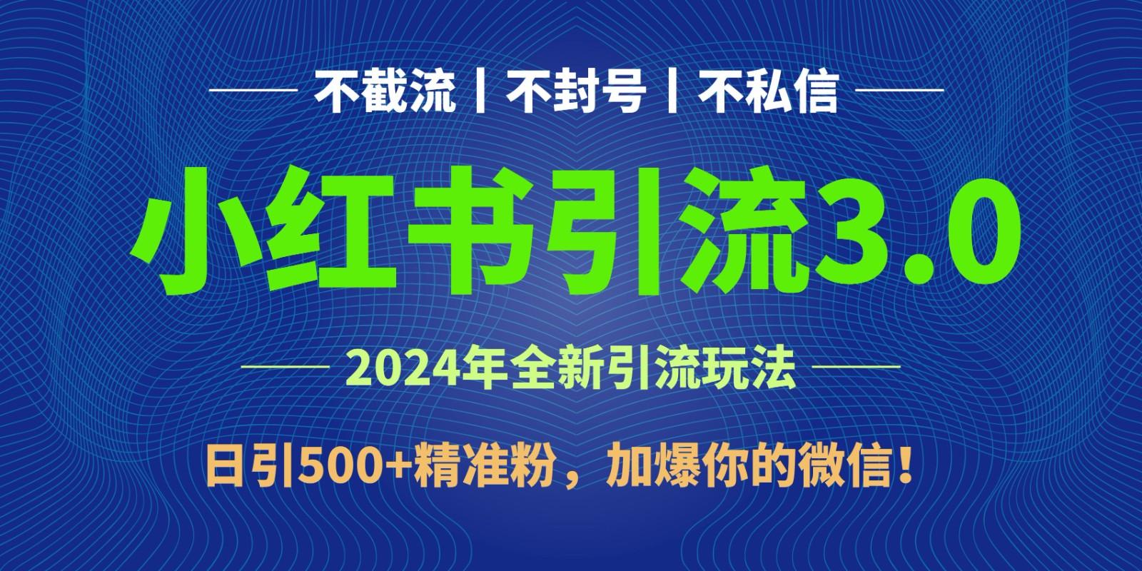 2024年4月最新小红书引流3.0玩法，日引500+精准粉，加爆你的微信！-星河轻创