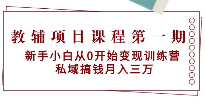 教辅项目课程第一期：新手小白从0开始变现训练营  私域搞钱月入三万-星河轻创