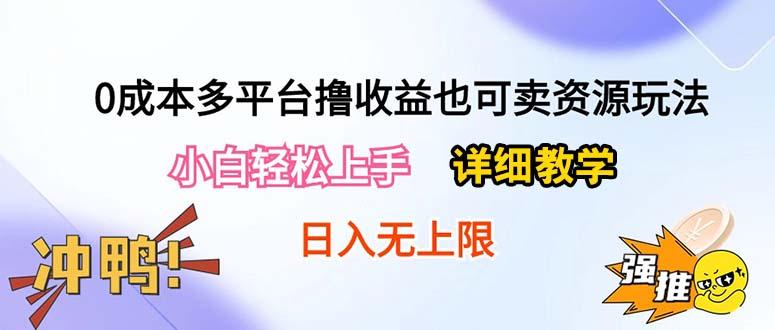 0成本多平台撸收益也可卖资源玩法，小白轻松上手。详细教学日入500+附资源-星河轻创