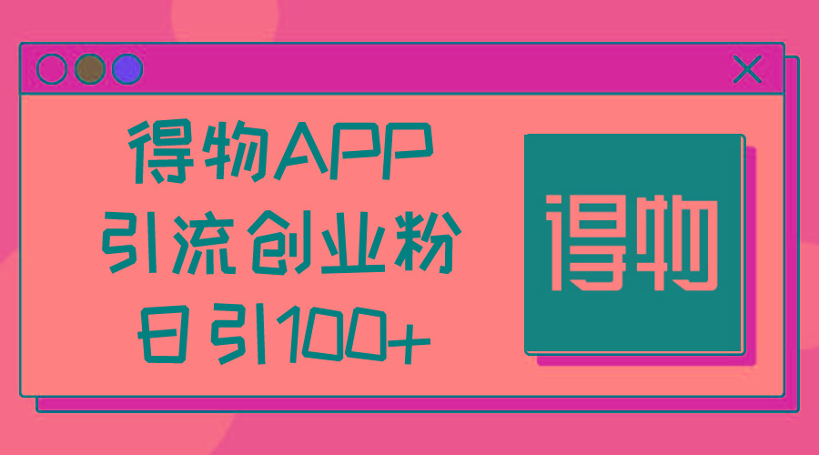 得物APP引流创业粉，日引100+-星河轻创