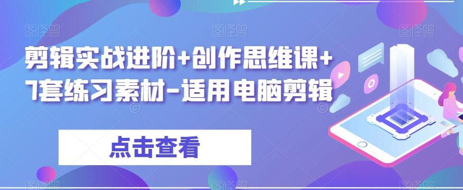 剪辑实战进阶+创作思维课+7套练习素材-适用电脑剪辑-星河轻创