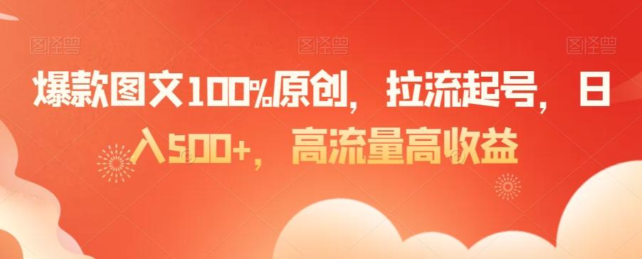 爆款图文100%原创，拉流起号，日入500+，高流量高收益【揭秘】-星河轻创