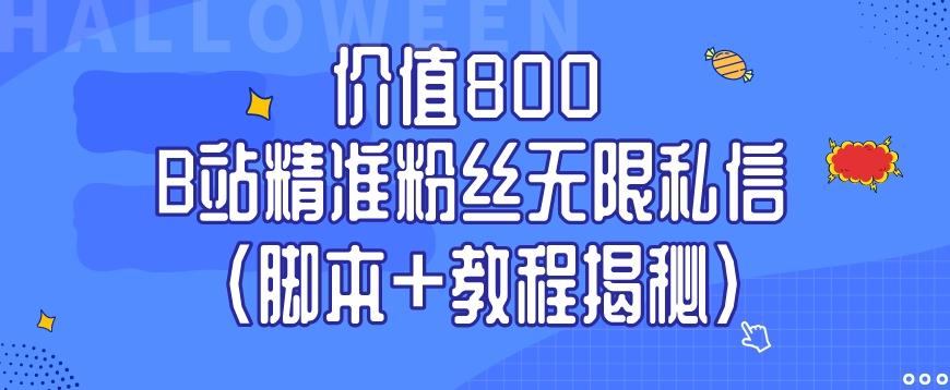 价值800 B站精准粉丝无限私信（脚本+教程揭秘）-星河轻创
