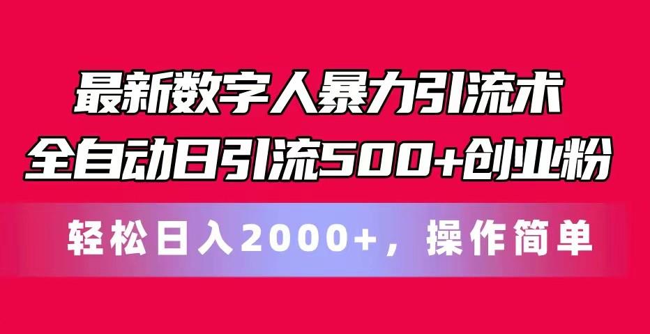 最新数字人暴力引流术全自动日引流500+创业粉轻松日入2000+，操作简单-星河轻创