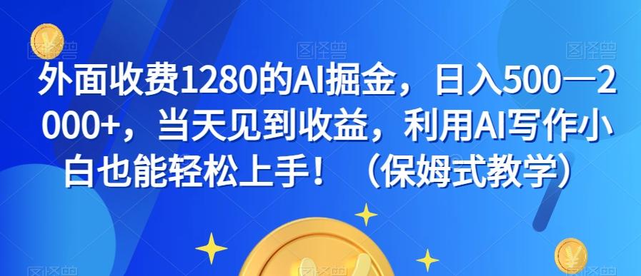 外面收费1280的AI掘金，日入500—2000+，当天见到收益，利用AI写作小白也能轻松上手！（保姆式教学）-星河轻创