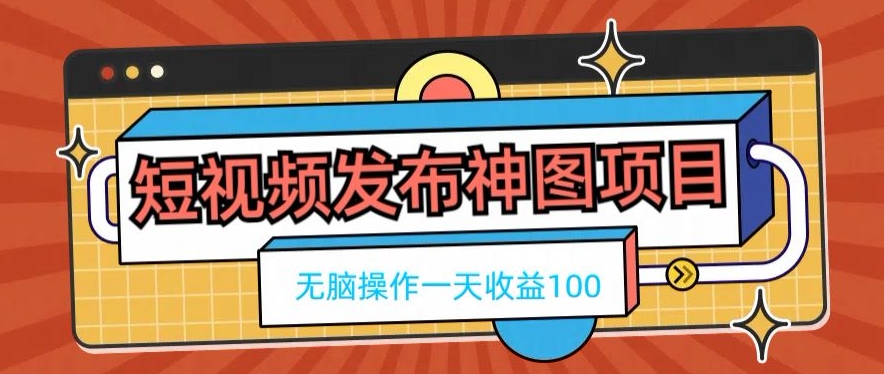 短视频发布神图项目，无脑操作，一天收益100-星河轻创