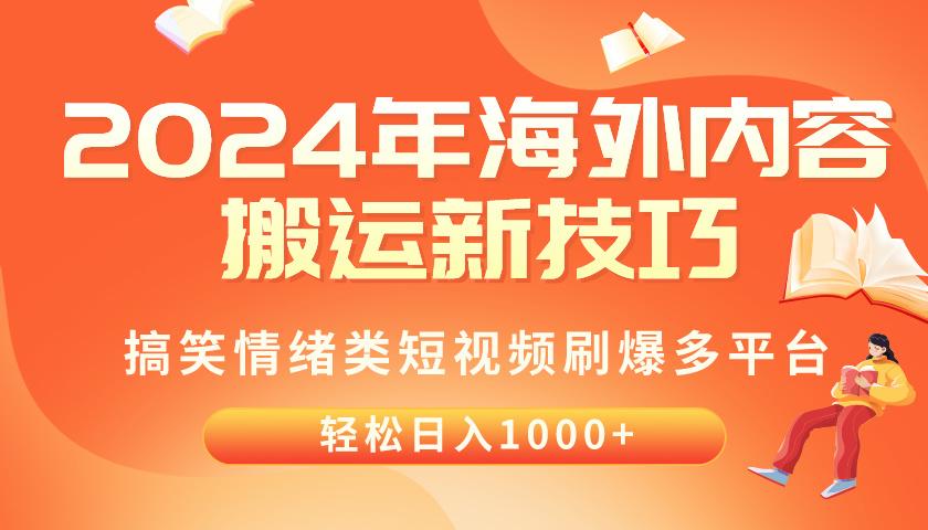 2024年海外内容搬运技巧，搞笑情绪类短视频刷爆多平台，轻松日入千元-星河轻创
