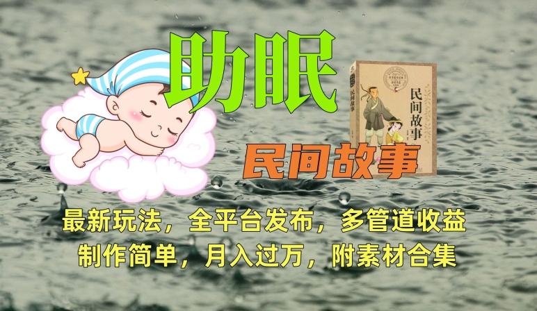 助眠式民间故事最新玩法，全平台发布，多管道收益，制作简单【附素材合集】-星河轻创