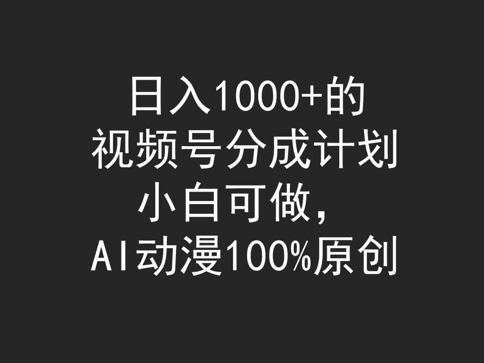(9653期)日入1000+的视频号分成计划，小白可做，AI动漫100%原创-星河轻创