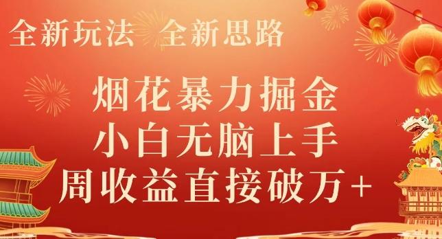 全新玩法，全新思路，烟花暴力掘金，小白无脑上手，周收益破w+-星河轻创