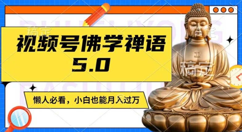 视频号佛学禅语5.0，纯原创视频，每天1-2小时，保底月入过W，适合宝妈、上班族、大学生【揭秘】-星河轻创