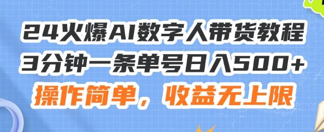 24火爆AI数字人带货教程，3分钟一条单号日入500+，操作简单，收益无上限【揭秘】-星河轻创