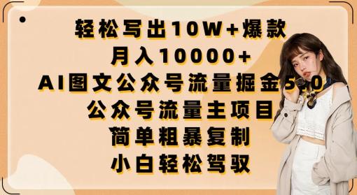 轻松写出10W+爆款，月入10000+，AI图文公众号流量掘金5.0.公众号流量主项目【揭秘】-星河轻创