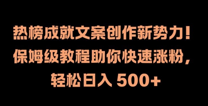 热榜成就文案创作新势力，保姆级教程助你快速涨粉，轻松日入 500+【揭秘】-星河轻创