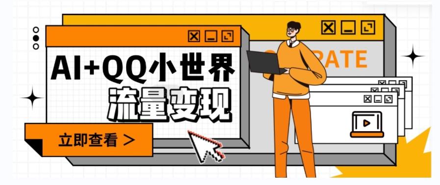 AI+QQ小世界流量变现项目，视频非常容易爆，教程简单无脑，收益非常可观-星河轻创