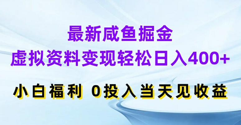 最新咸鱼掘金，虚拟资料变现，轻松日入400+，小白福利，0投入当天见收益【揭秘】-星河轻创