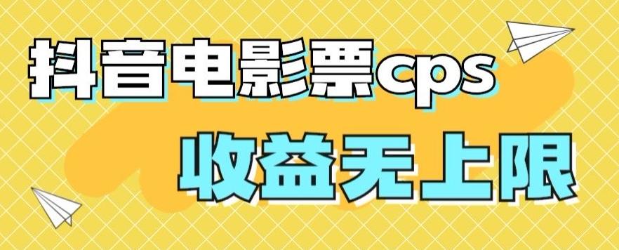风口项目，抖音电影票cps，单日收益上限高，保姆级教程，小白也可学会-星河轻创