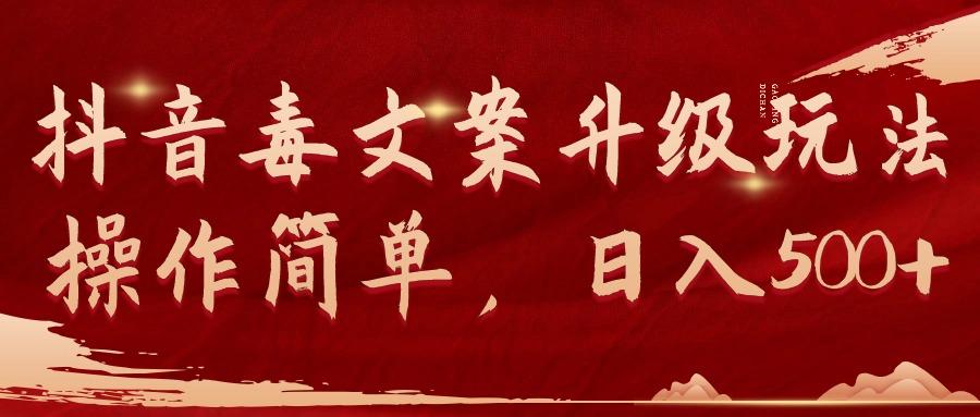 (9655期)抖音毒文案升级玩法，操作简单，日入500+-星河轻创