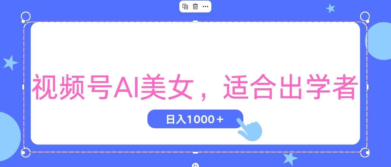 视频号AI美女，当天观察收益的增长，适合初学者，无脑操作，轻松实现日…-星河轻创