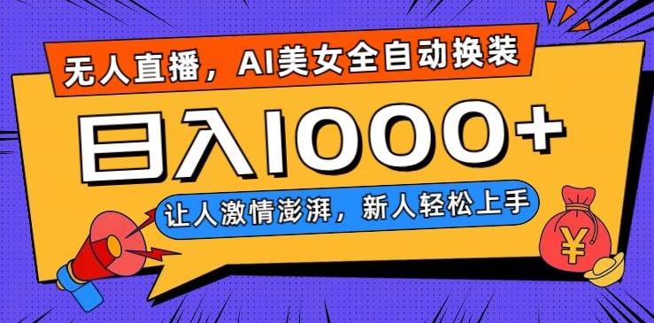无人直播，AI美女全自动换装跳舞，让人激情澎湃，新人轻松上手，日入1000+【揭秘】-星河轻创