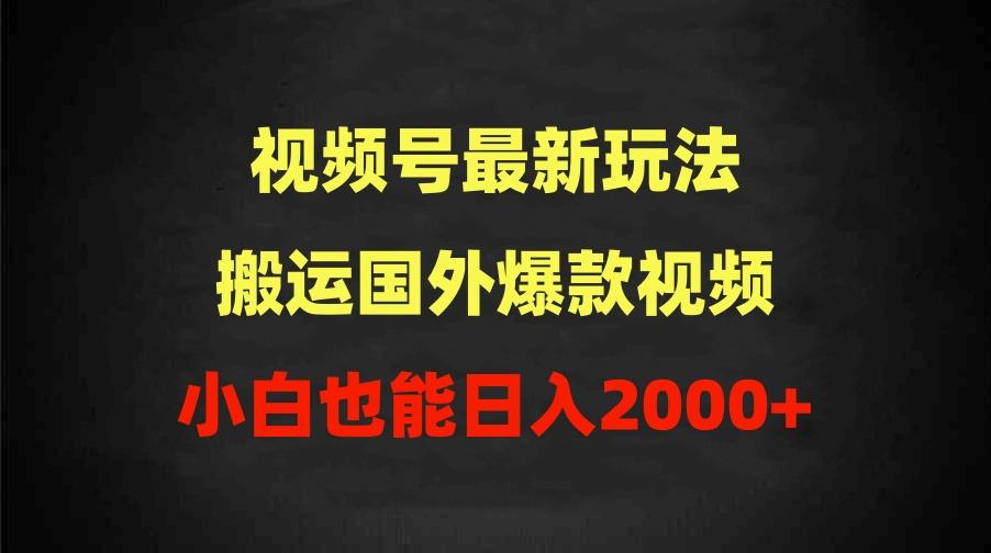 (9796期)2024视频号最新玩法，搬运国外爆款视频，100%过原创，小白也能日入2000+-星河轻创