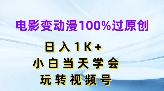 电影变动漫100%过原创，日入1K+，小白当天学会，玩转视频号【揭秘】-星河轻创