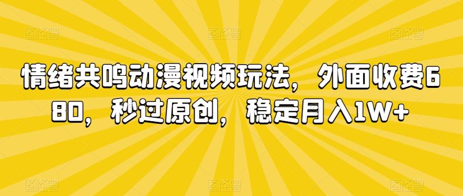 情绪共鸣动漫视频玩法，外面收费680，秒过原创，稳定月入1W+【揭秘】-星河轻创