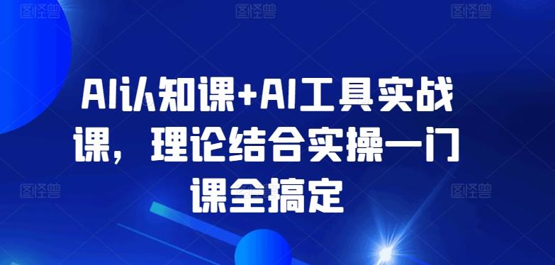 AI认知课+AI工具实战课，理论结合实操一门课全搞定-星河轻创